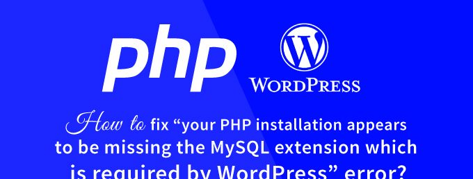 How to fix “your PHP installation appears to be missing the MySQL extension which is required by WordPress” error?